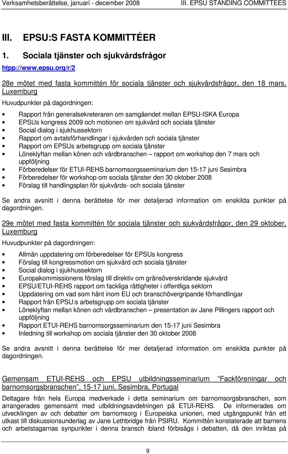 Europa EPSUs kongress 2009 och motionen om sjukvård och sociala tjänster Social dialog i sjukhussektorn Rapport om avtalsförhandlingar i sjukvården och sociala tjänster Rapport om EPSUs arbetsgrupp
