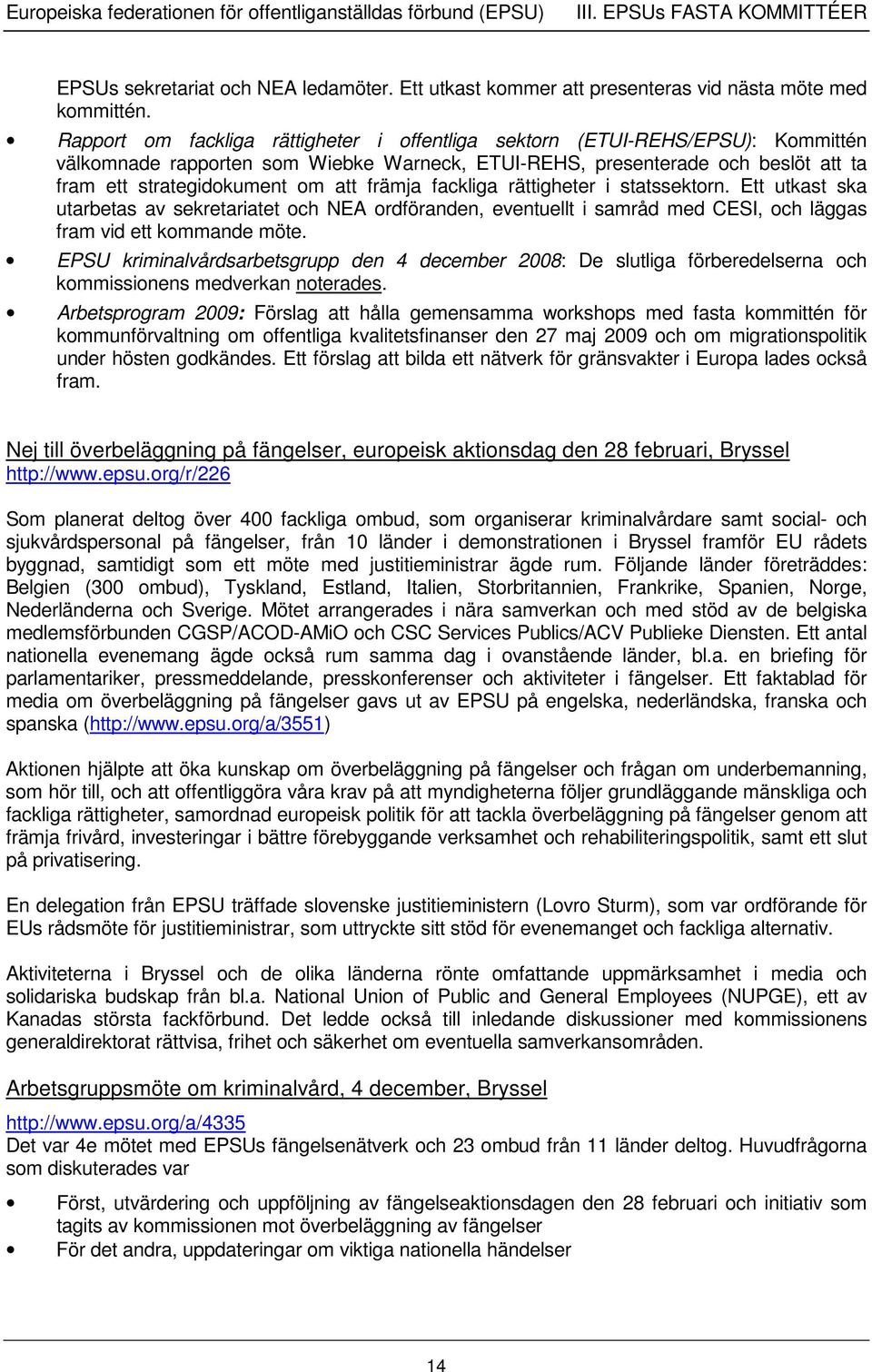 främja fackliga rättigheter i statssektorn. Ett utkast ska utarbetas av sekretariatet och NEA ordföranden, eventuellt i samråd med CESI, och läggas fram vid ett kommande möte.
