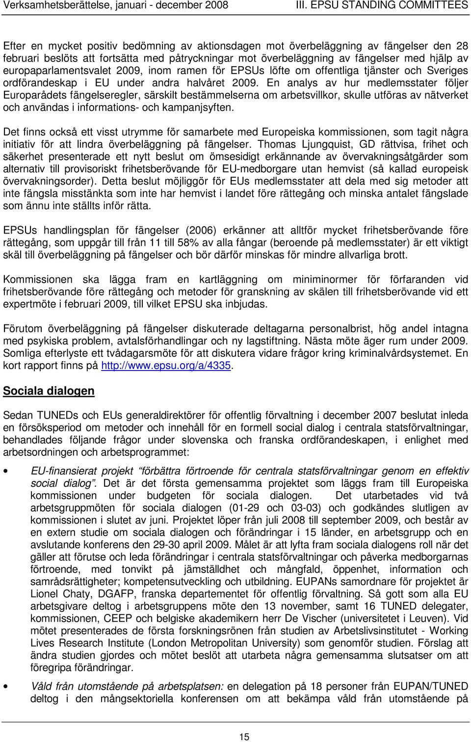 hjälp av europaparlamentsvalet 2009, inom ramen för EPSUs löfte om offentliga tjänster och Sveriges ordförandeskap i EU under andra halvåret 2009.