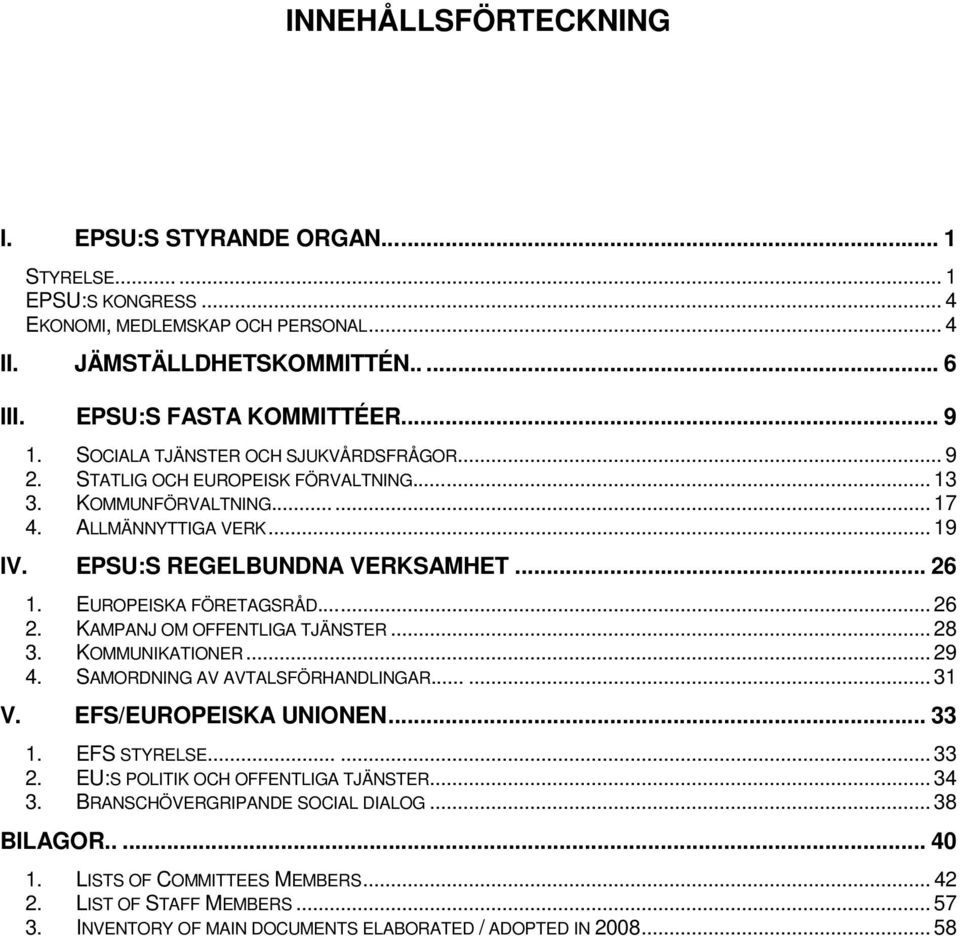 EUROPEISKA FÖRETAGSRÅD... 26 2. KAMPANJ OM OFFENTLIGA TJÄNSTER... 28 3. KOMMUNIKATIONER... 29 4. SAMORDNING AV AVTALSFÖRHANDLINGAR...... 31 V. EFS/EUROPEISKA UNIONEN... 33 1. EFS STYRELSE...... 33 2.