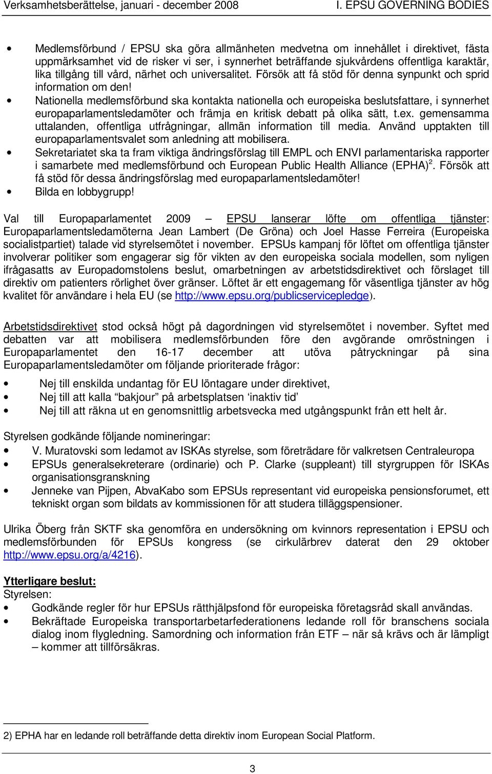 karaktär, lika tillgång till vård, närhet och universalitet. Försök att få stöd för denna synpunkt och sprid information om den!
