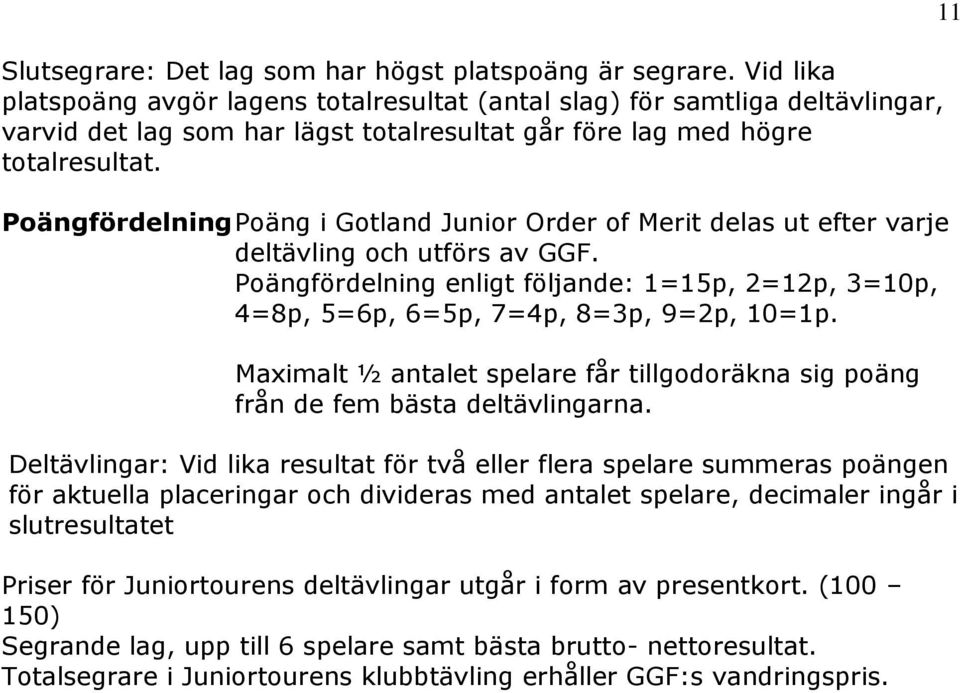 Poängfördelning Poäng i Gotland Junior Order of Merit delas ut efter varje deltävling och utförs av GGF.