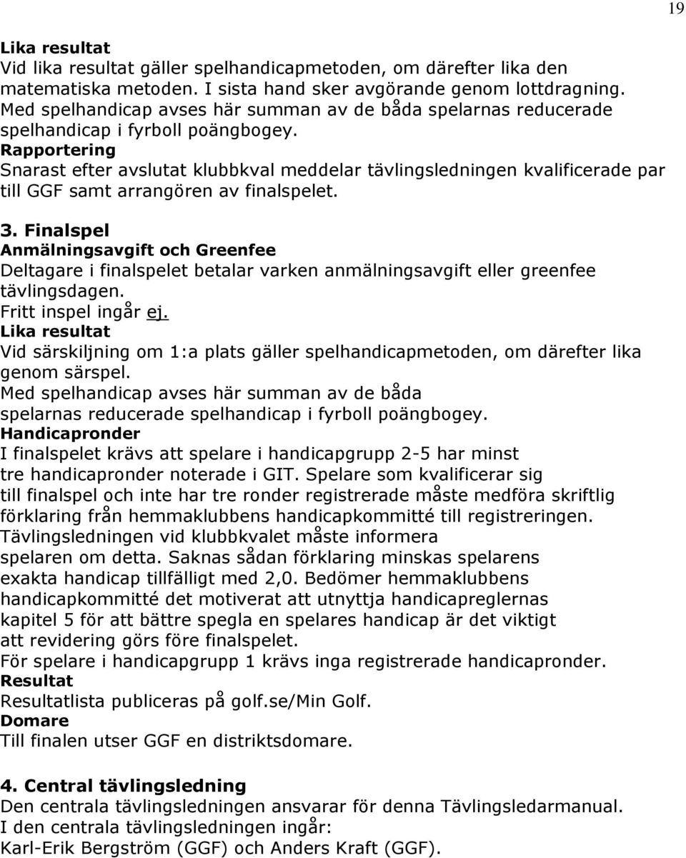 Rapportering Snarast efter avslutat klubbkval meddelar tävlingsledningen kvalificerade par till GGF samt arrangören av finalspelet. 3.