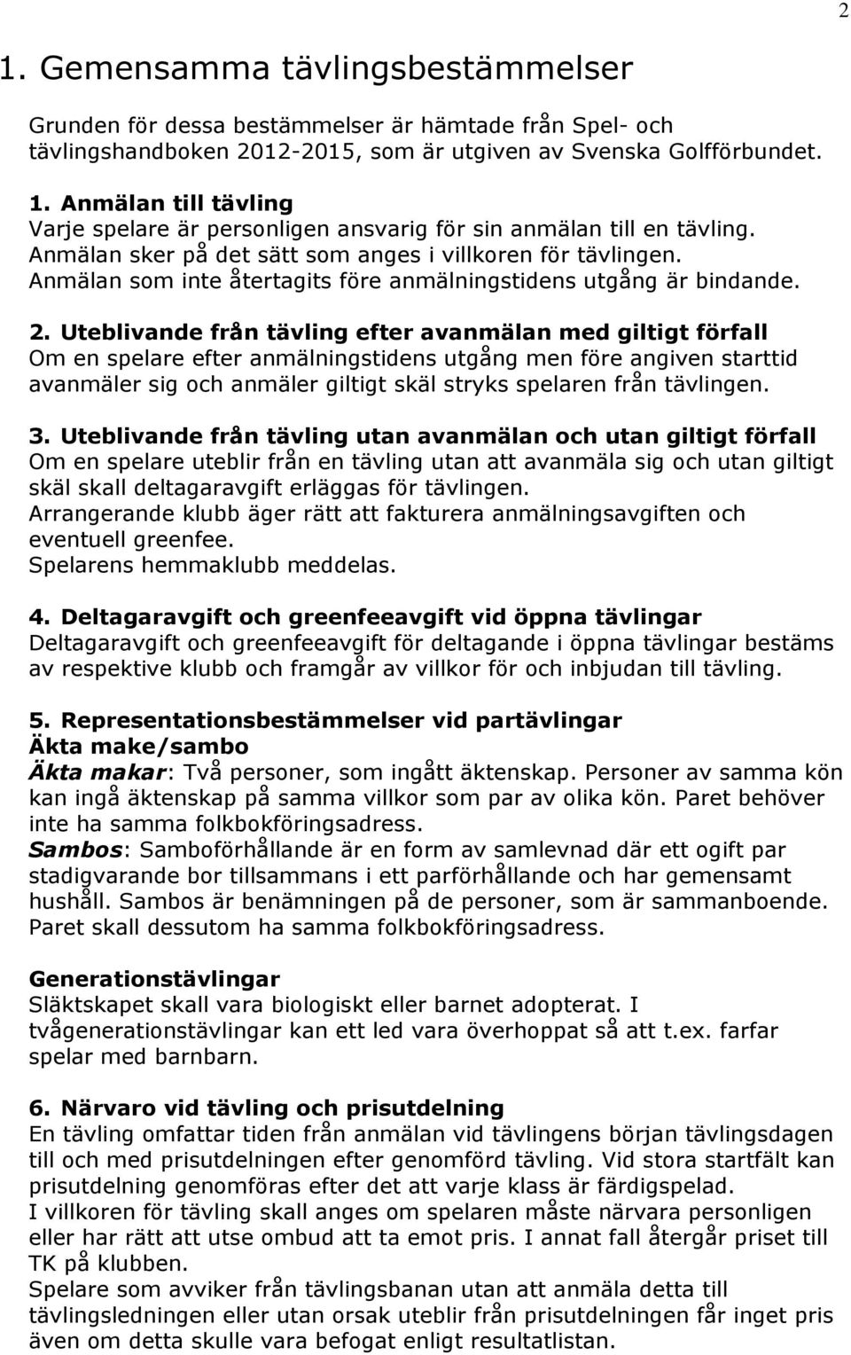 Uteblivande från tävling efter avanmälan med giltigt förfall Om en spelare efter anmälningstidens utgång men före angiven starttid avanmäler sig och anmäler giltigt skäl stryks spelaren från