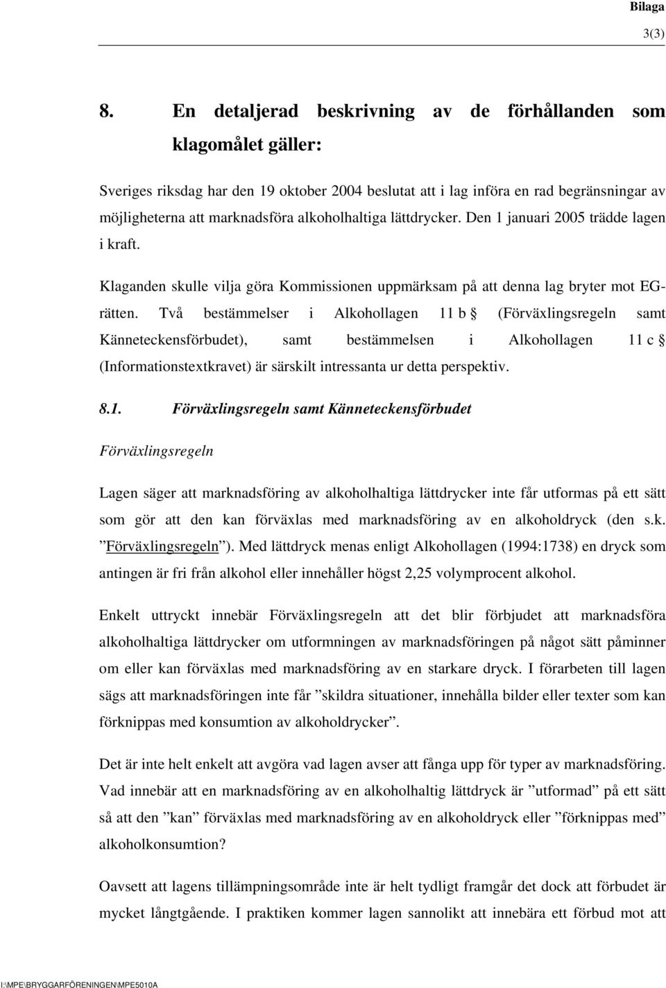 alkoholhaltiga lättdrycker. Den 1 januari 2005 trädde lagen i kraft. Klaganden skulle vilja göra Kommissionen uppmärksam på att denna lag bryter mot EGrätten.