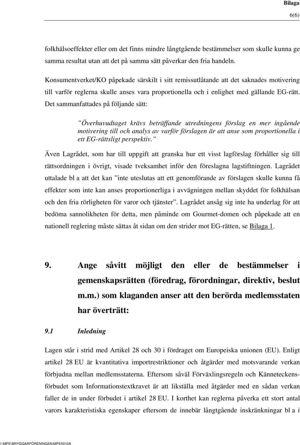 Det sammanfattades på följande sätt: Överhuvudtaget krävs beträffande utredningens förslag en mer ingående motivering till och analys av varför förslagen är att anse som proportionella i ett