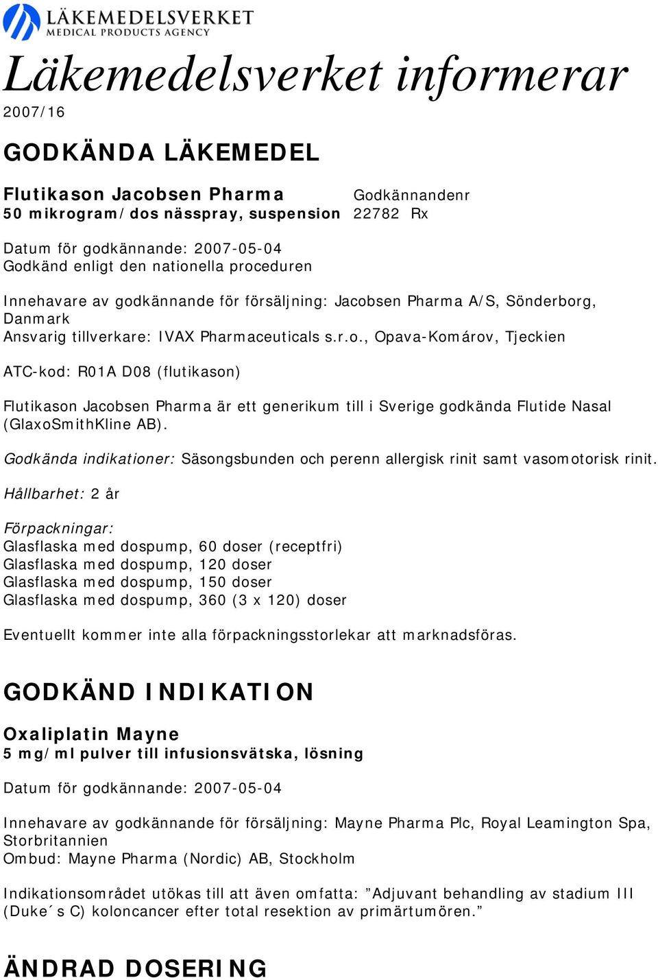 Godkända indikationer: Säsongsbunden och perenn allergisk rinit samt vasomotorisk rinit.