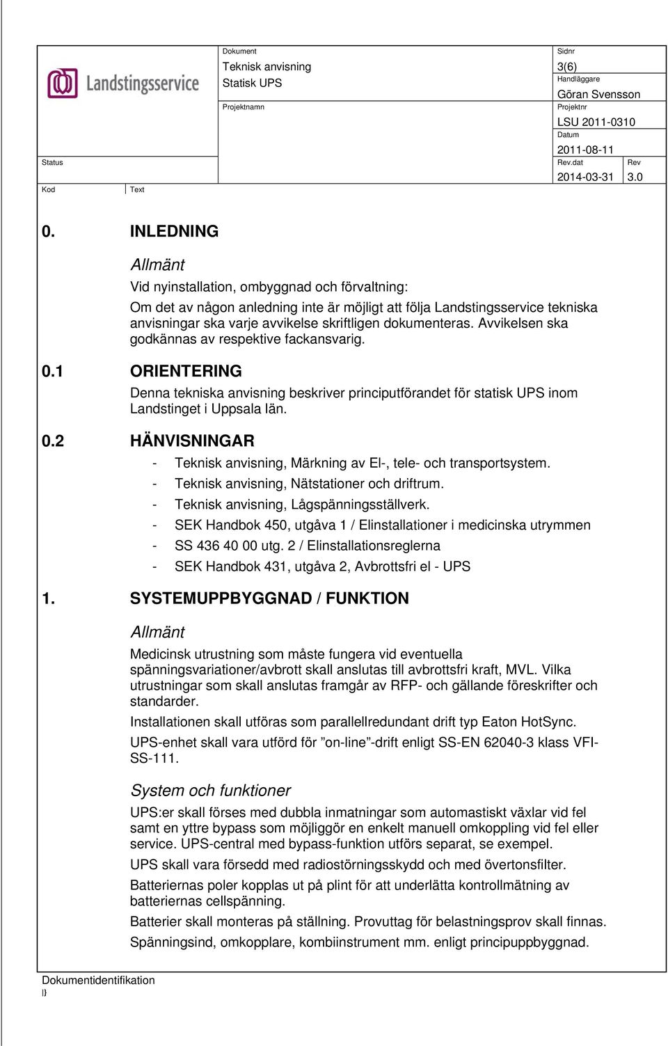dokumenteras. Avvikelsen ska godkännas av respektive fackansvarig. 0.1 ORIENTERING Denna tekniska anvisning beskriver principutförandet för statisk UPS inom Landstinget i Uppsala län. 0.2 HÄNVISNINGAR -, Märkning av El-, tele- och transportsystem.