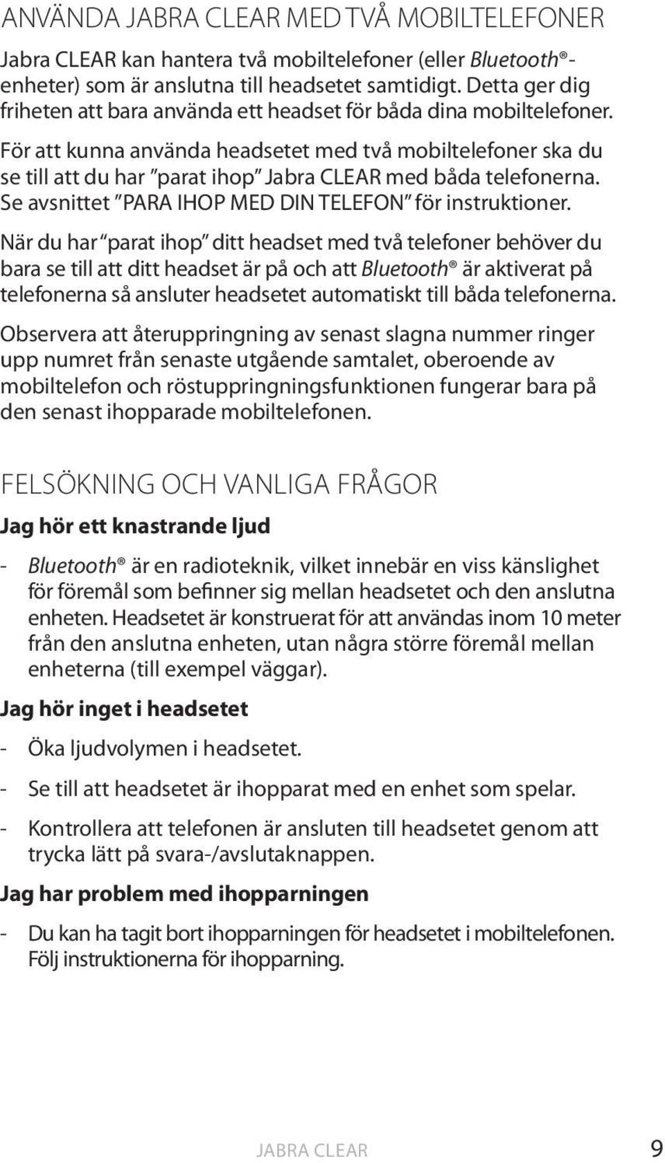 För att kunna använda headsetet med två mobiltelefoner ska du se till att du har parat ihop Jabra CLEAR med båda telefonerna. Se avsnittet PARA IHOP MED DIN TELEFON för instruktioner.