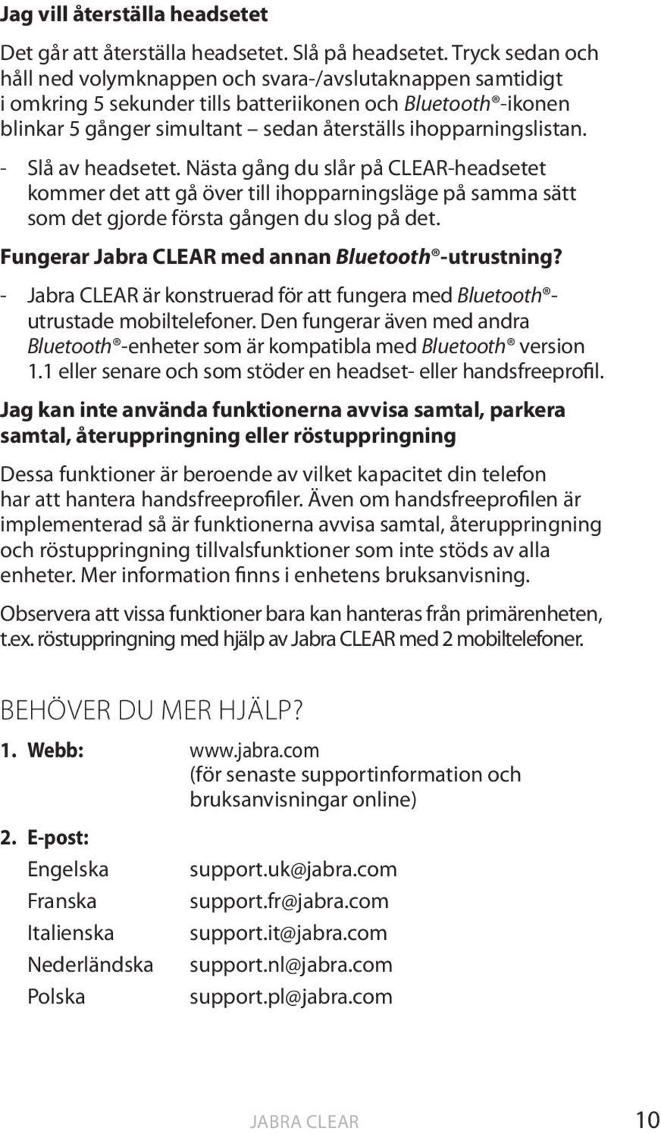 - Slå av headsetet. Nästa gång du slår på CLEAR-headsetet kommer det att gå över till ihopparningsläge på samma sätt som det gjorde första gången du slog på det.