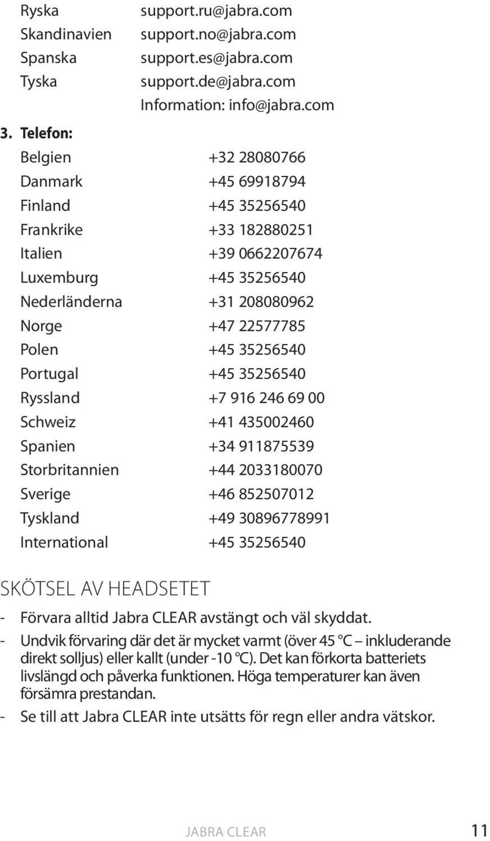 35256540 Portugal +45 35256540 Ryssland +7 916 246 69 00 Schweiz +41 435002460 Spanien +34 911875539 Storbritannien +44 2033180070 Sverige +46 852507012 Tyskland +49 30896778991 International +45