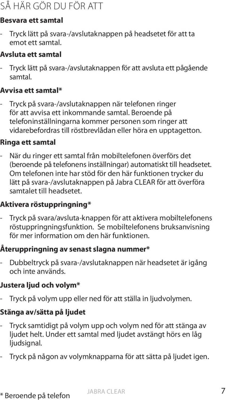 Avvisa ett samtal* - Tryck på svara-/avslutaknappen när telefonen ringer för att avvisa ett inkommande samtal.