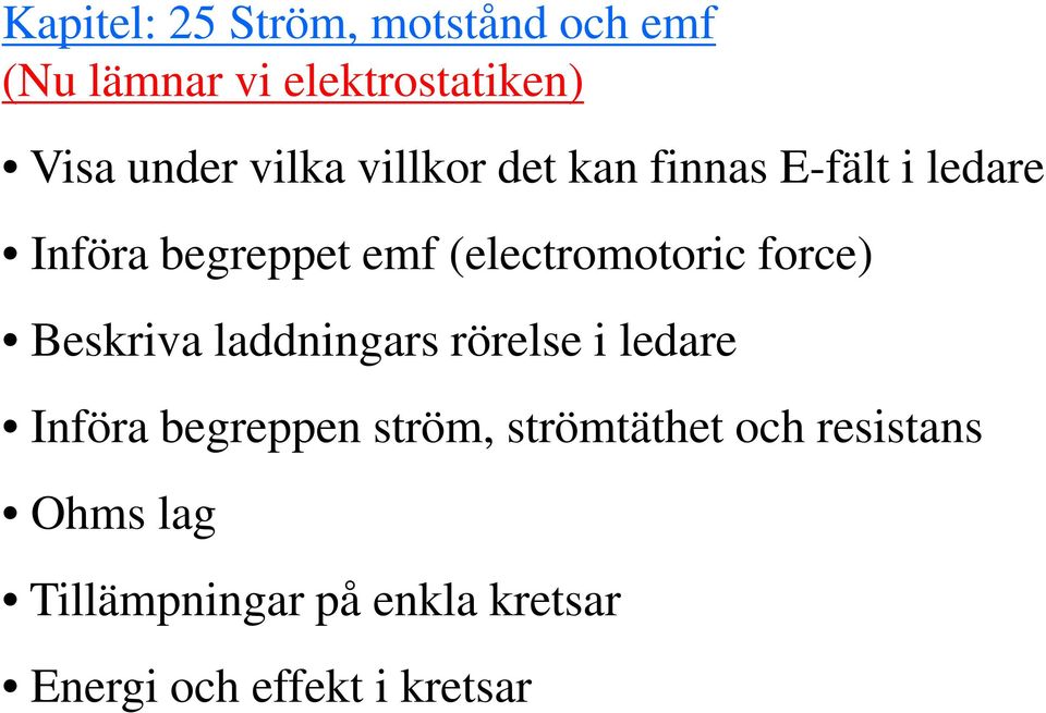 (electromotoric force) Beskriva laddningars rörelse i ledare Införa begreppen