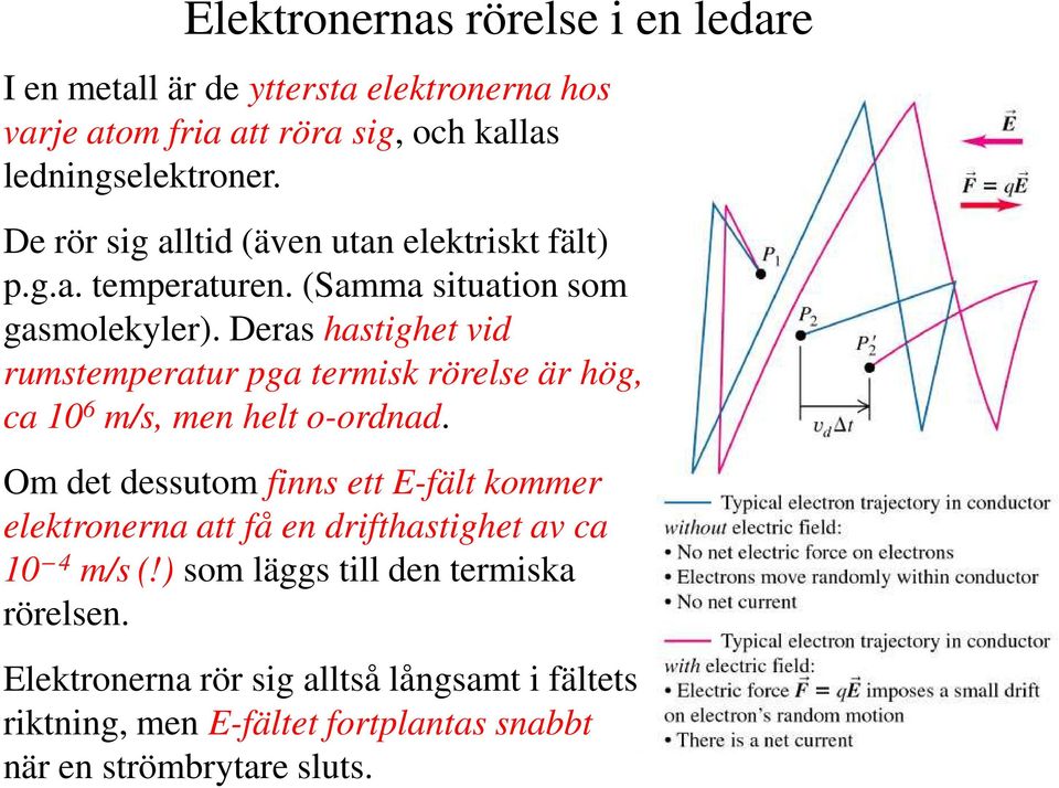 Deras hastighet vid rumstemperatur pga termisk rörelse är hög, ca 10 6 m/s, men helt o-ordnad.