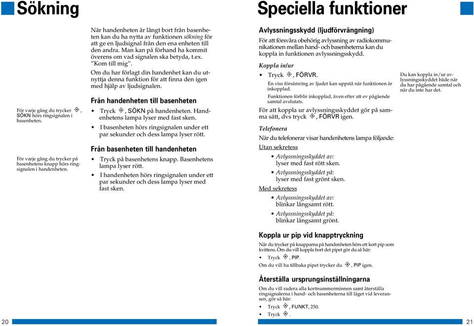 Man kan på förhand ha kommit överens om vad signalen ska betyda, t.ex. Kom till mig. Om du har förlagt din handenhet kan du utnyttja denna funktion för att finna den igen med hjälp av ljudsignalen.