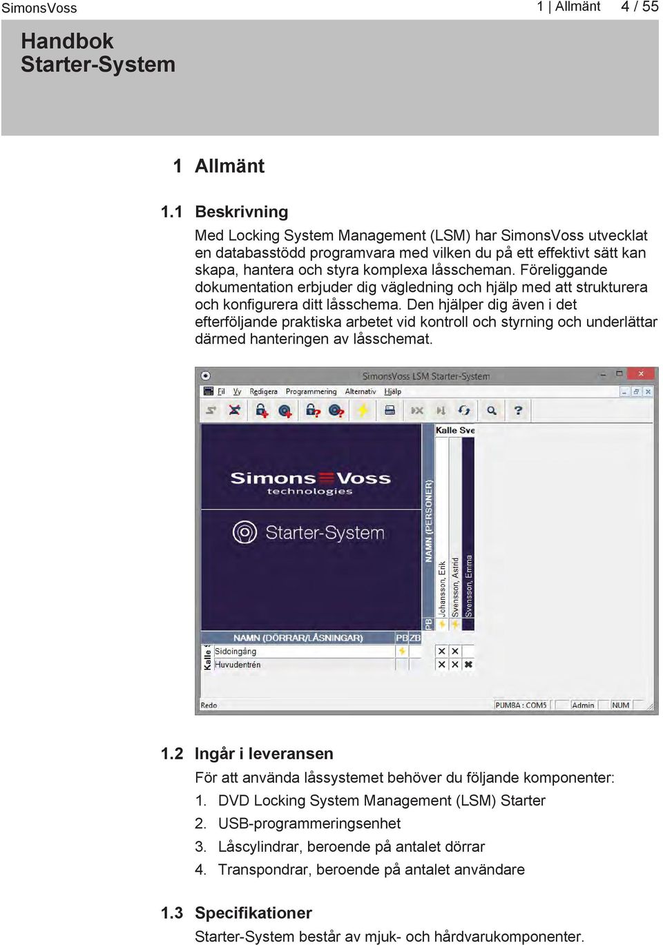 Föreliggande dokumentation erbjuder dig vägledning och hjälp med att strukturera och konfigurera ditt låsschema.