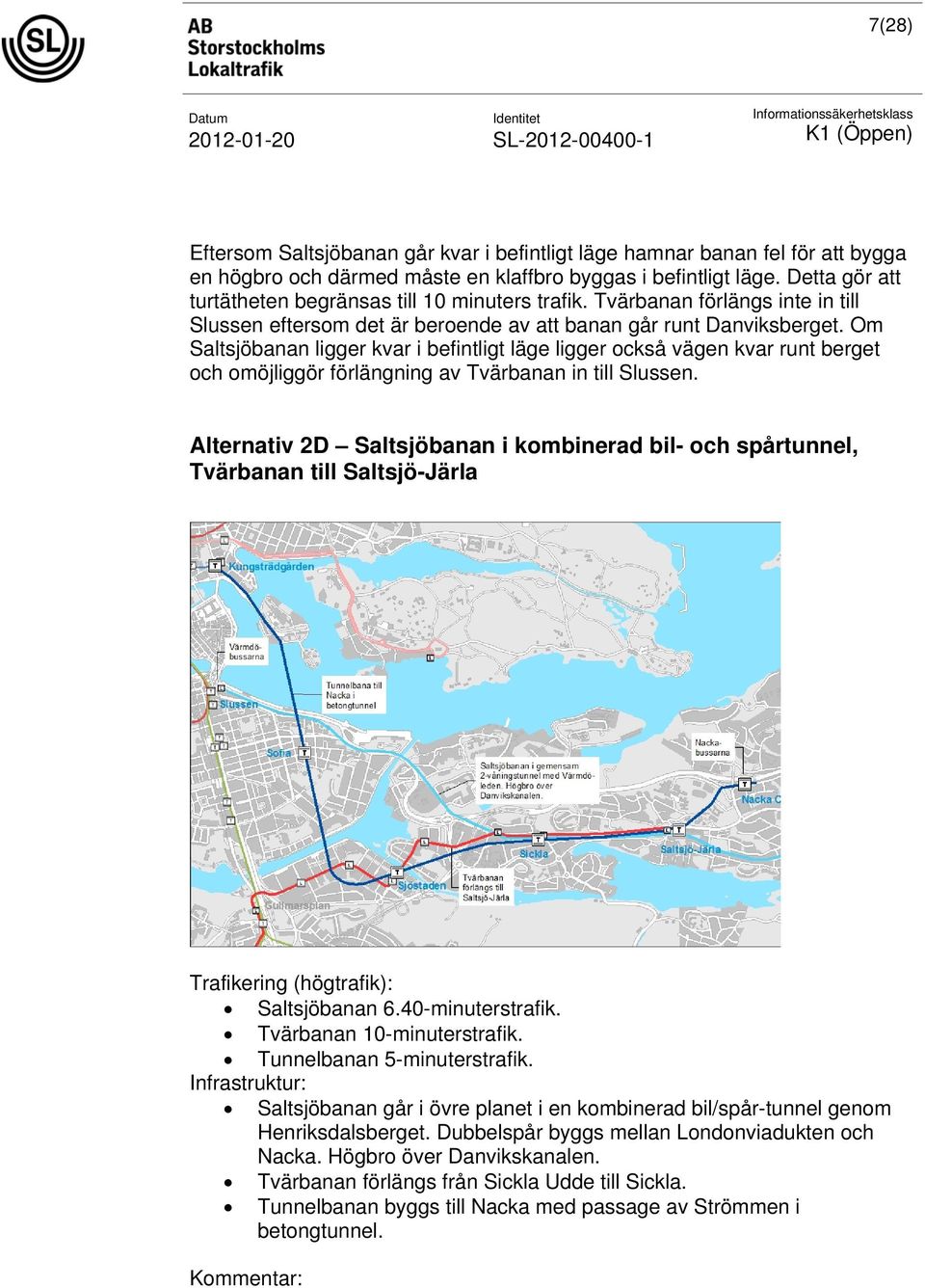 Om Saltsjöbanan ligger kvar i befintligt läge ligger också vägen kvar runt berget och omöjliggör förlängning av Tvärbanan in till Slussen.