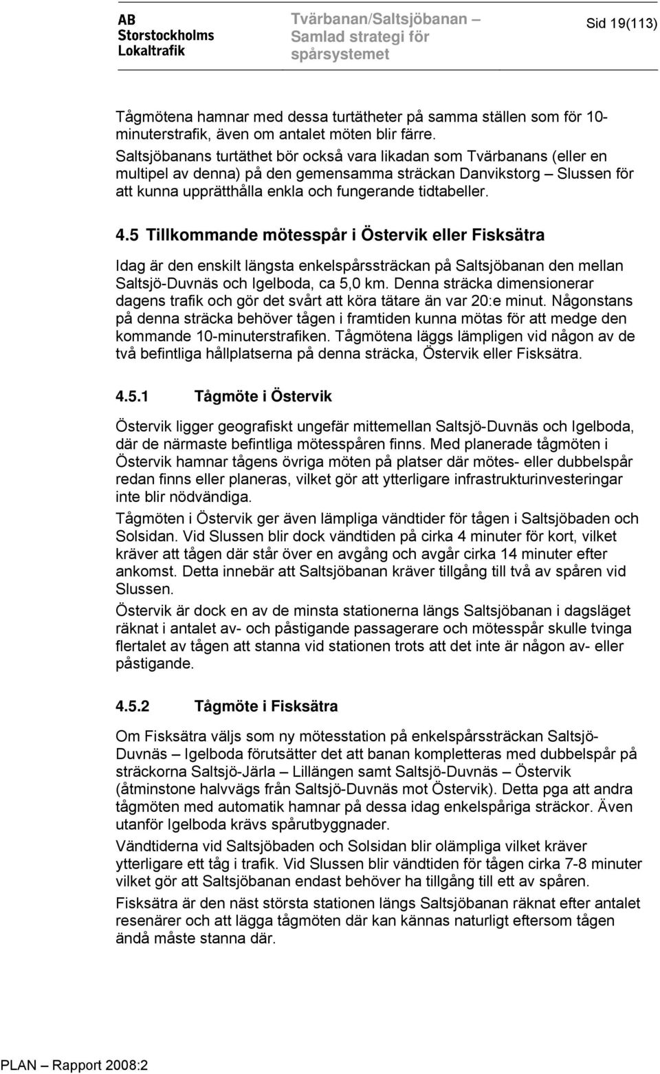 4.5 Tillkommande mötesspår i Östervik eller Fisksätra Idag är den enskilt längsta enkelspårssträckan på Saltsjöbanan den mellan Saltsjö-Duvnäs och Igelboda, ca 5,0 km.