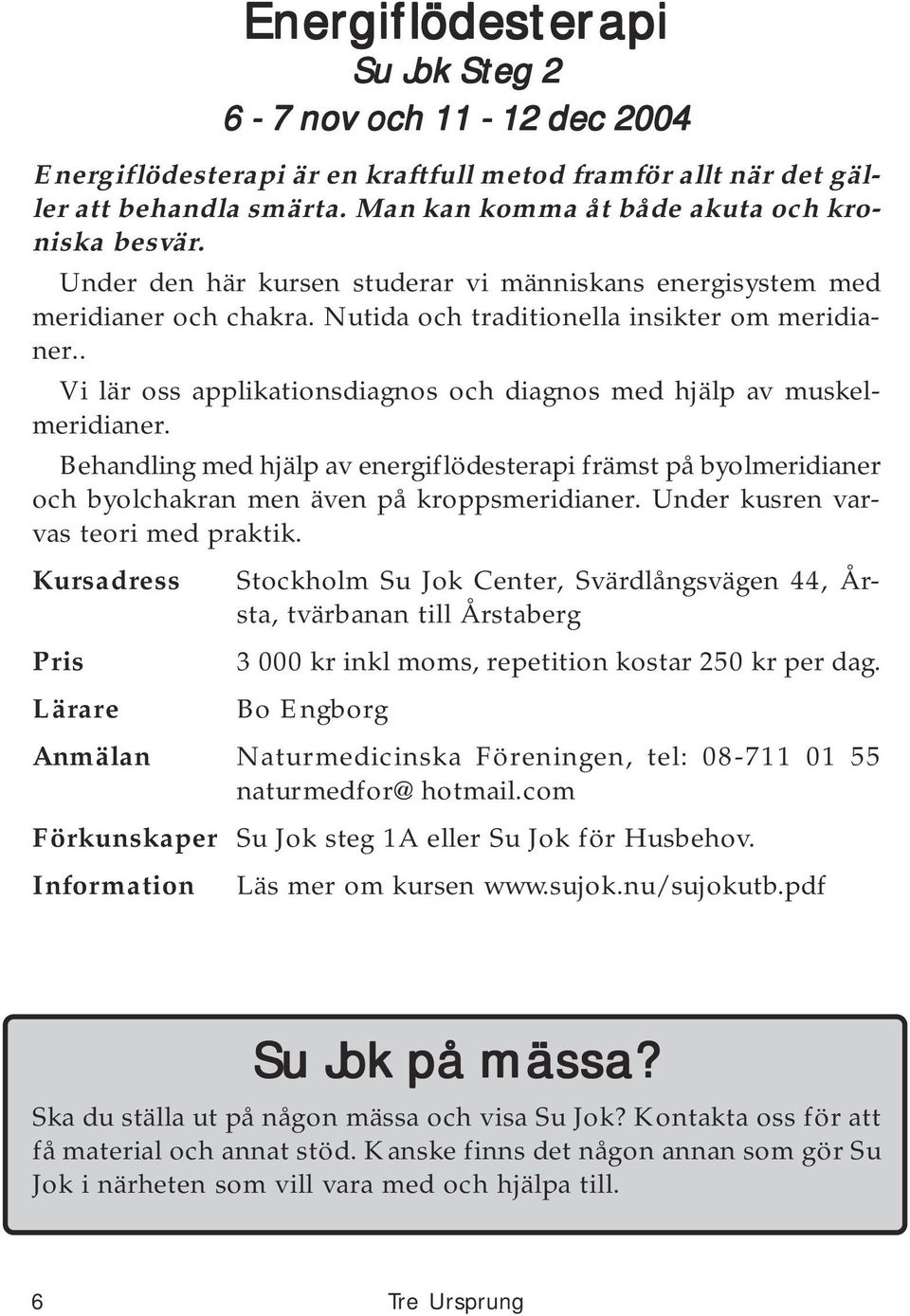 . Vi lär oss applikationsdiagnos och diagnos med hjälp av muskelmeridianer. Behandling med hjälp av energiflödesterapi främst på byolmeridianer och byolchakran men även på kroppsmeridianer.