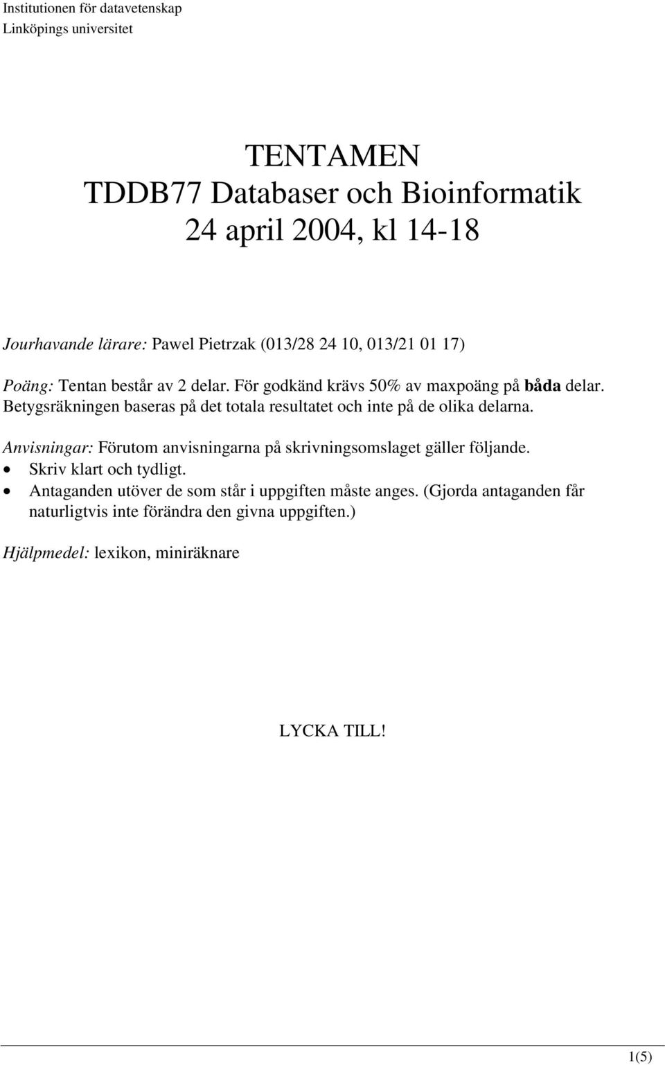 Betygsräkningen baseras på det totala resultatet och inte på de olika delarna. Anvisningar: Förutom anvisningarna på skrivningsomslaget gäller följande.