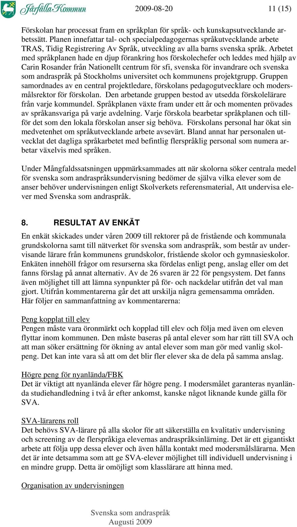 Arbetet med språkplanen hade en djup förankring hos förskolechefer och leddes med hjälp av Carin Rosander från Nationellt centrum för sfi, svenska för invandrare och svenska som andraspråk på