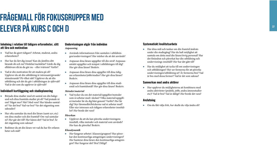 Upplever du att din utbildning är intressant/givande/ stimulerande? På vilket sätt? Upplever du att din utbildning och det du gör i utbildningen är självvalt? Vad är det som du upplever är självvalt?