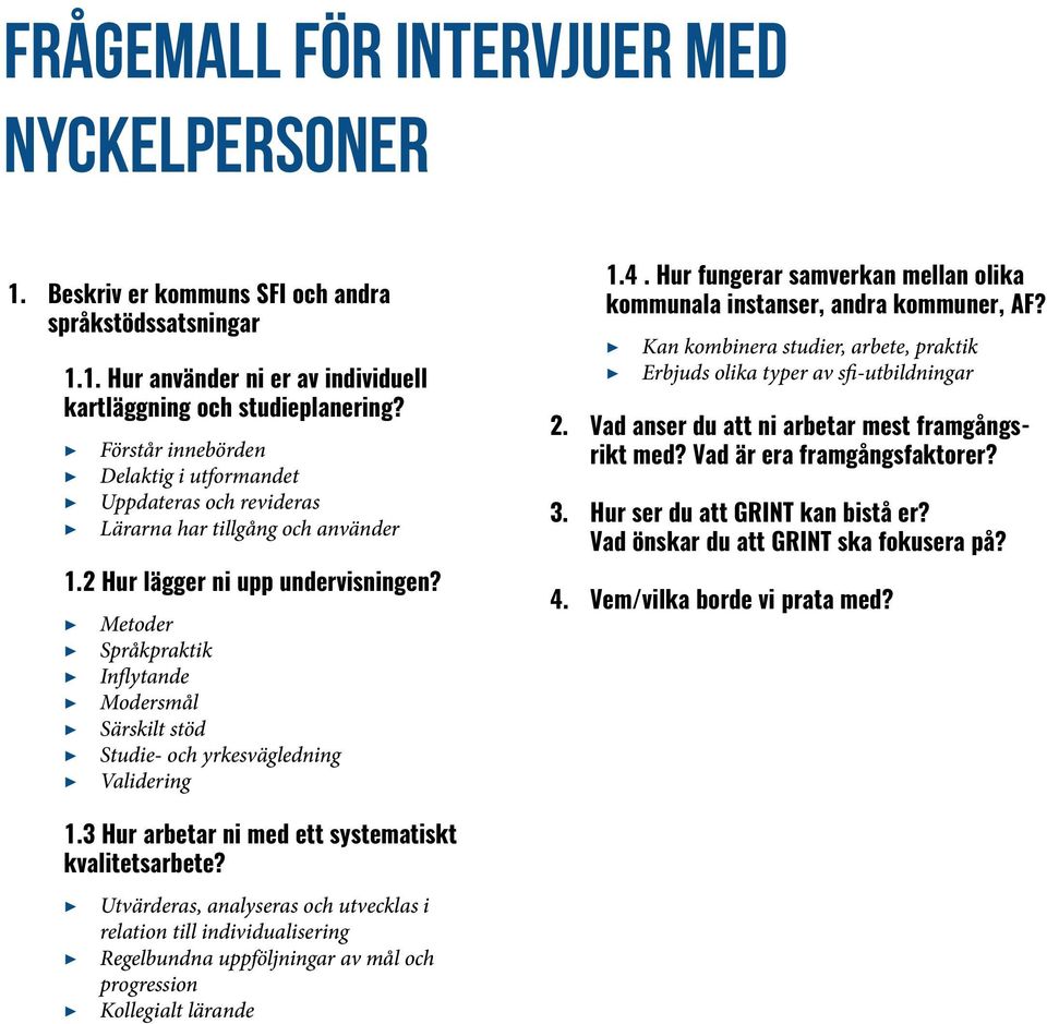 Metoder Språkpraktik Inflytande Modersmål Särskilt stöd Studie- och yrkesvägledning Validering 1.4. Hur fungerar samverkan mellan olika kommunala instanser, andra kommuner, AF?