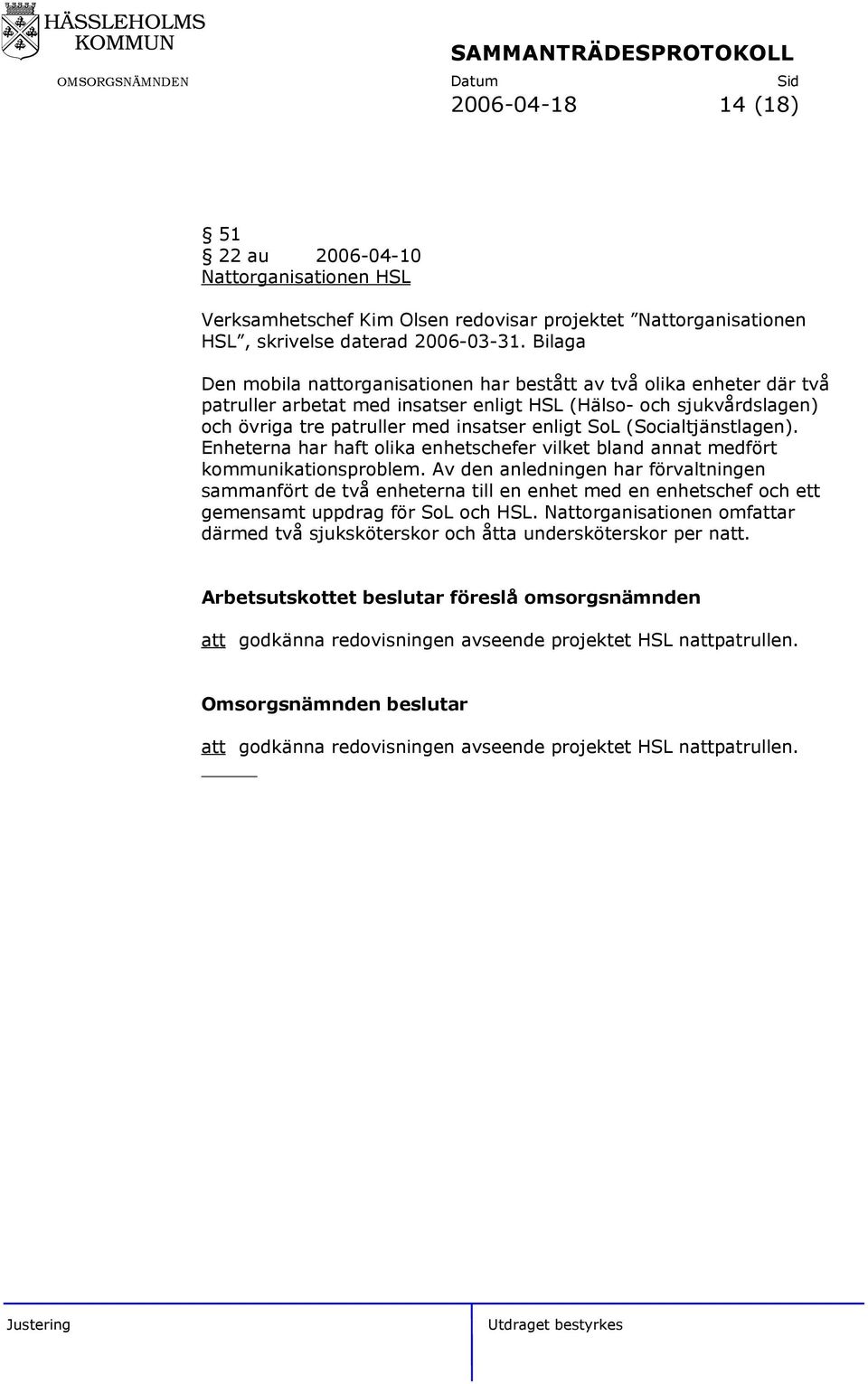 (Socialtjänstlagen). Enheterna har haft olika enhetschefer vilket bland annat medfört kommunikationsproblem.