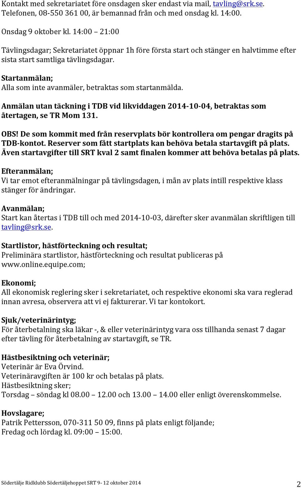 Startanmälan; Alla som inte avanmäler, betraktas som startanmälda. Anmälan utan täckning i TDB vid likviddagen 2014-10- 04, betraktas som återtagen, se TR Mom 131. OBS!