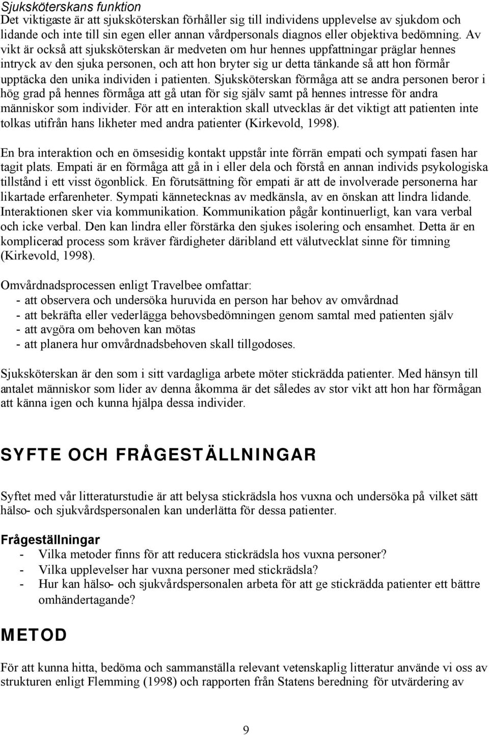 Av vikt är också att sjuksköterskan är medveten om hur hennes uppfattningar präglar hennes intryck av den sjuka personen, och att hon bryter sig ur detta tänkande så att hon förmår upptäcka den unika