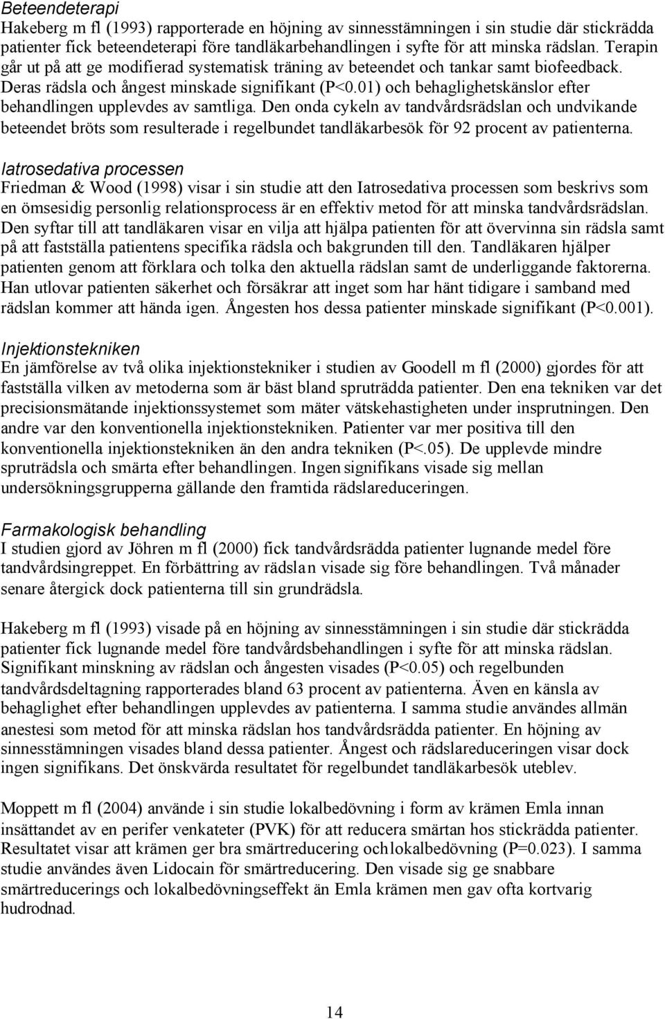 01) och behaglighetskänslor efter behandlingen upplevdes av samtliga.