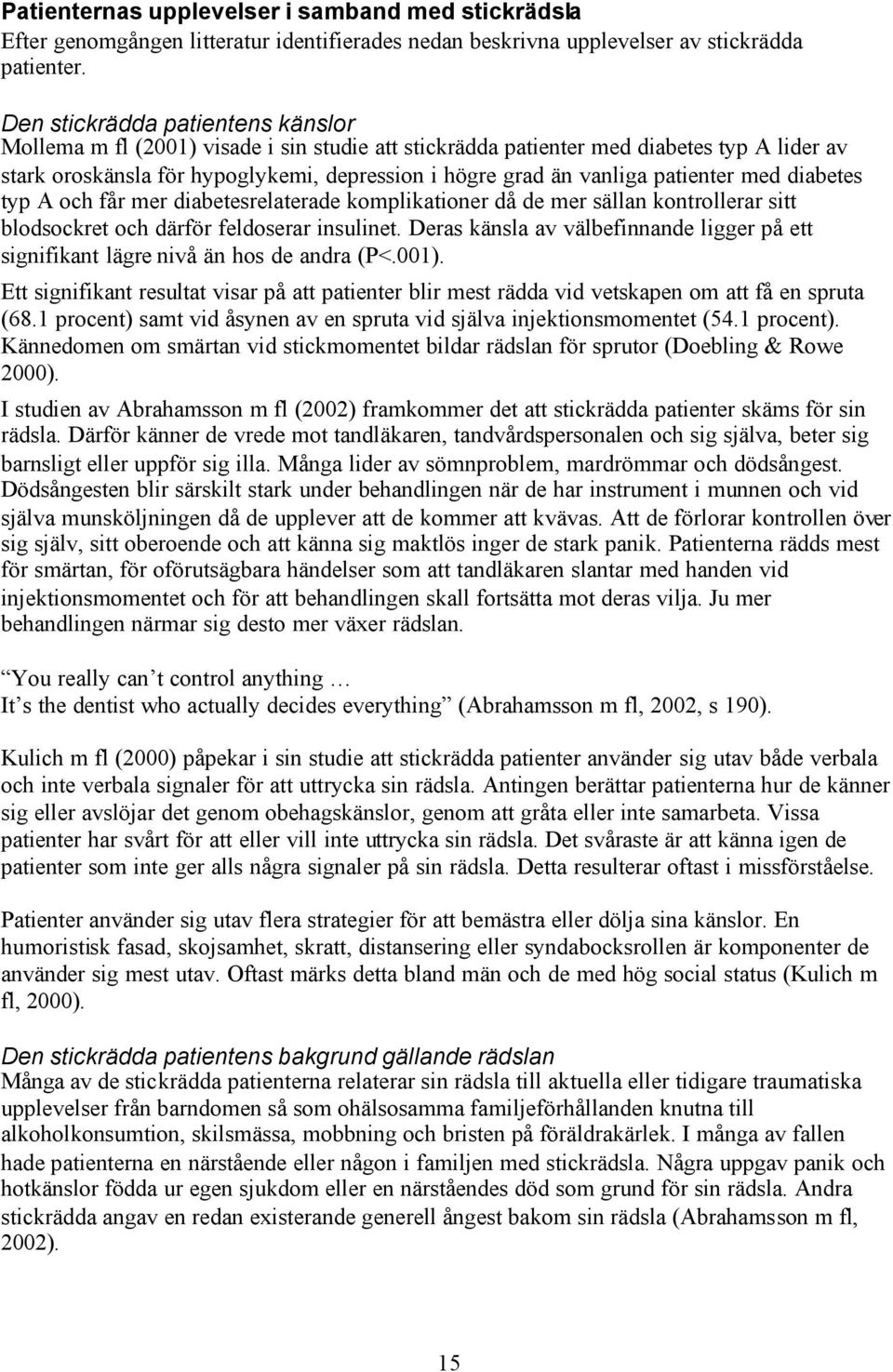 patienter med diabetes typ A och får mer diabetesrelaterade komplikationer då de mer sällan kontrollerar sitt blodsockret och därför feldoserar insulinet.