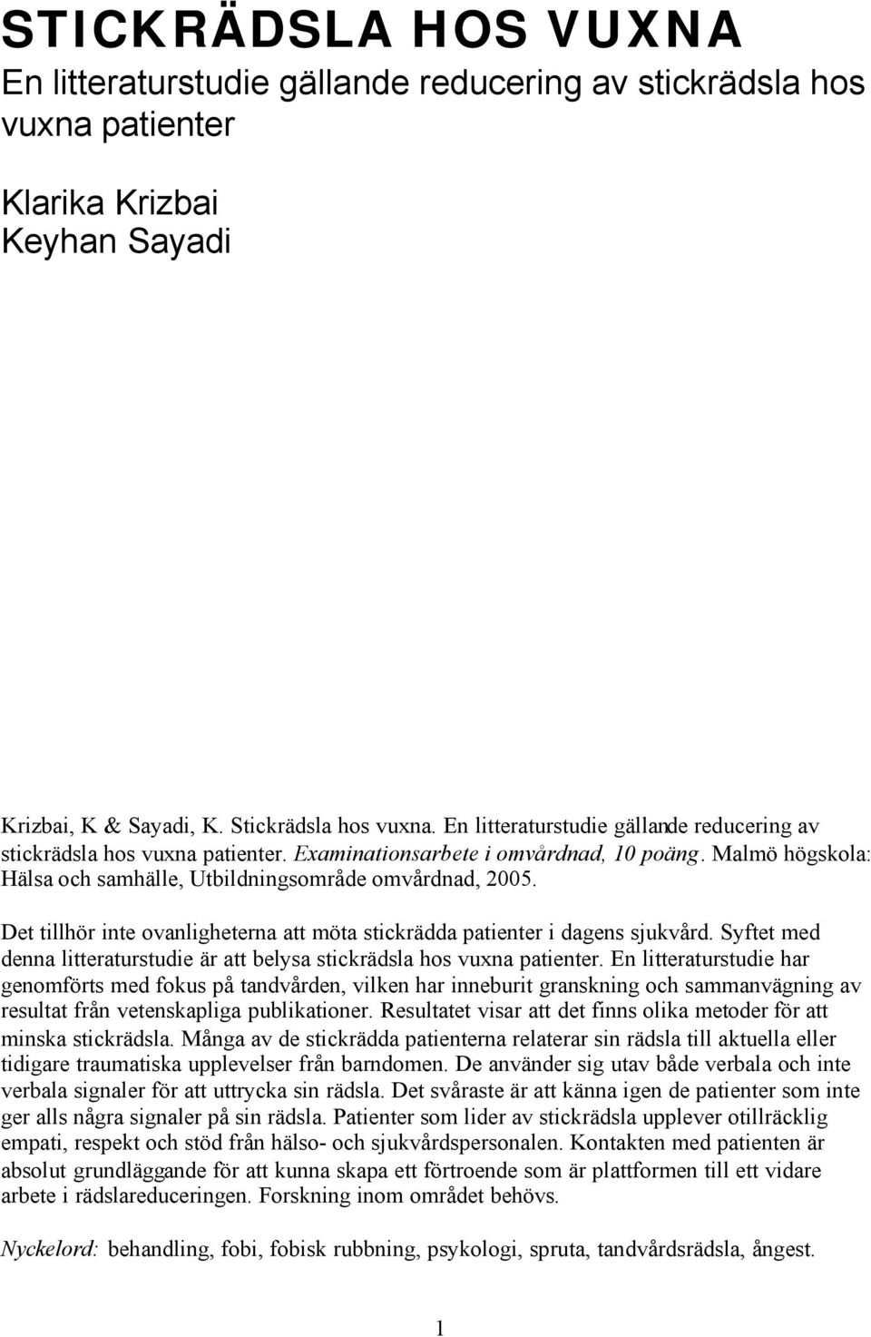 Det tillhör inte ovanligheterna att möta stickrädda patienter i dagens sjukvård. Syftet med denna litteraturstudie är att belysa stickrädsla hos vuxna patienter.