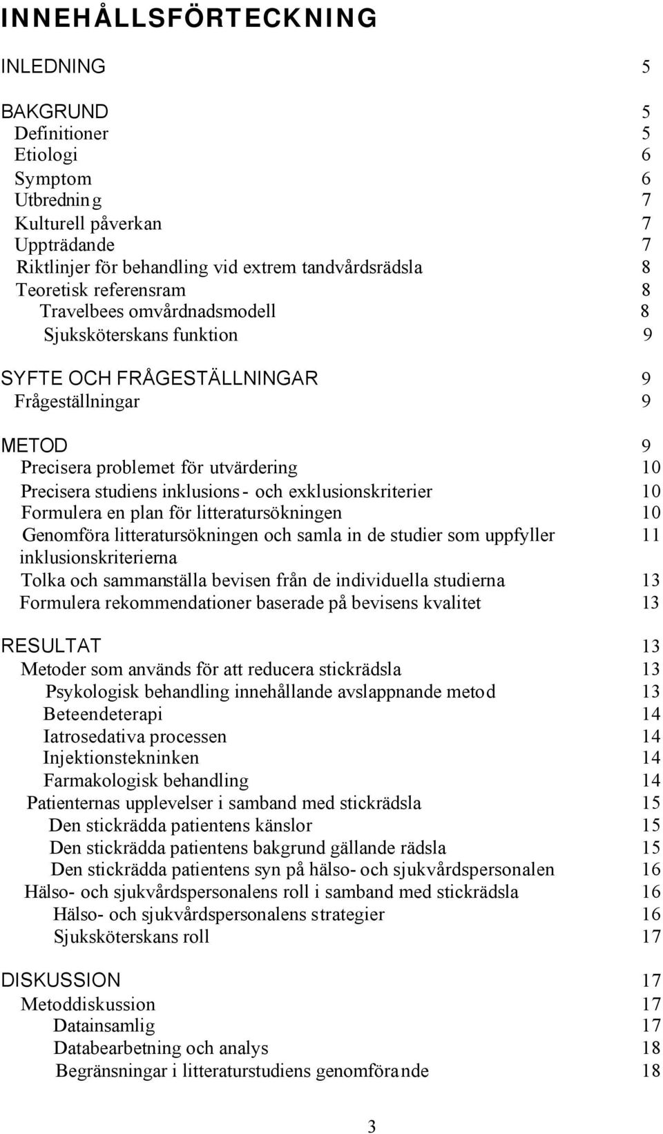 och exklusionskriterier 10 Formulera en plan för litteratursökningen 10 Genomföra litteratursökningen och samla in de studier som uppfyller 11 inklusionskriterierna Tolka och sammanställa bevisen