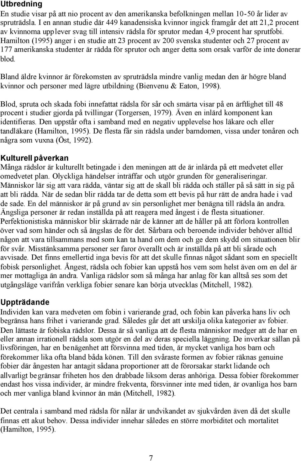 Hamilton (1995) anger i en studie att 23 procent av 200 svenska studenter och 27 procent av 177 amerikanska studenter är rädda för sprutor och anger detta som orsak varför de inte donerar blod.