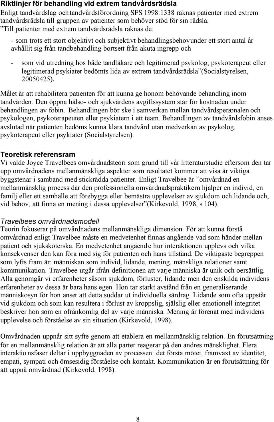 Till patienter med extrem tandvårdsrädsla räknas de: - som trots ett stort objektivt och subjektivt behandlingsbehov under ett stort antal år avhållit sig från tandbehandling bortsett från akuta