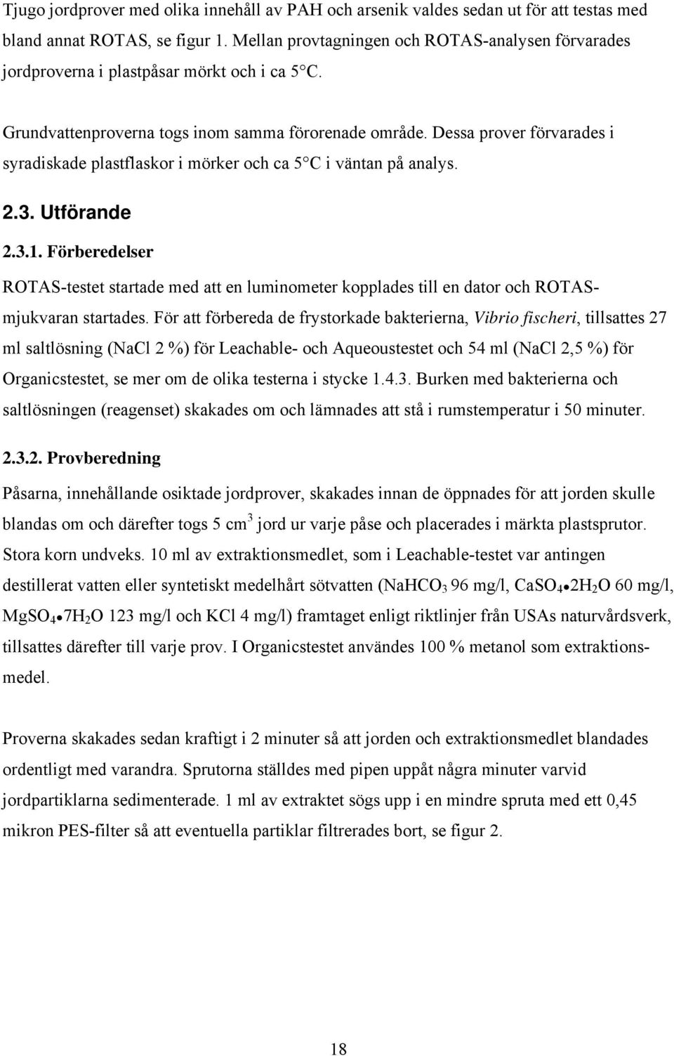 Dessa prover förvarades i syradiskade plastflaskor i mörker och ca 5 C i väntan på analys. 2.3. Utförande 2.3.1.