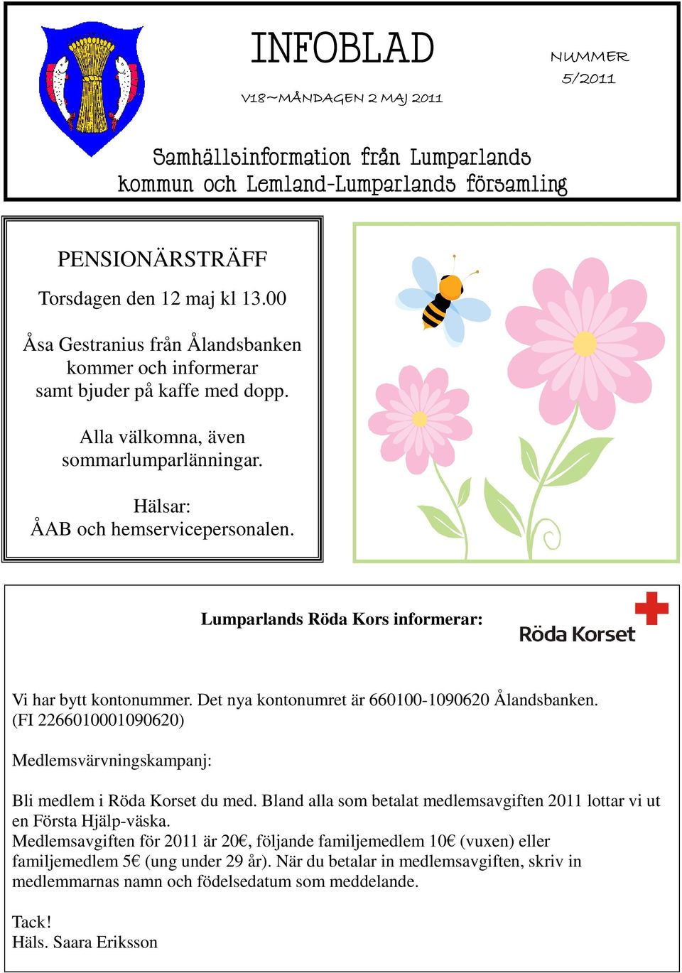 Lumparlands Röda Kors informerar: Vi har bytt kontonummer. Det nya kontonumret är 660100-1090620 Ålandsbanken. (FI 2266010001090620) Medlemsvärvningskampanj: Bli medlem i Röda Korset du med.