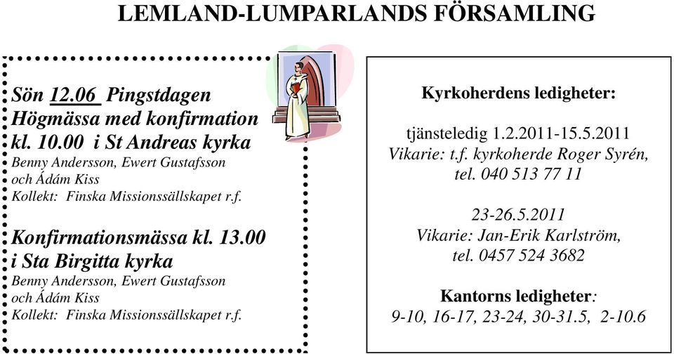 00 i Sta Birgitta kyrka Benny Andersson, Ewert Gustafsson och Ádám Kiss Kollekt: Finska Missionssällskapet r.f. Kyrkoherdens ledigheter: tjänsteledig 1.