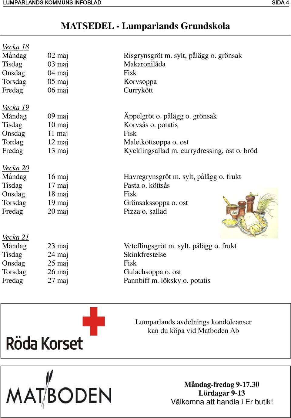 potatis Onsdag 11 maj Fisk Tordag 12 maj Maletköttsoppa o. ost Fredag 13 maj Kycklingsallad m. currydressing, ost o. bröd Vecka 20 Måndag 16 maj Havregrynsgröt m. sylt, pålägg o.