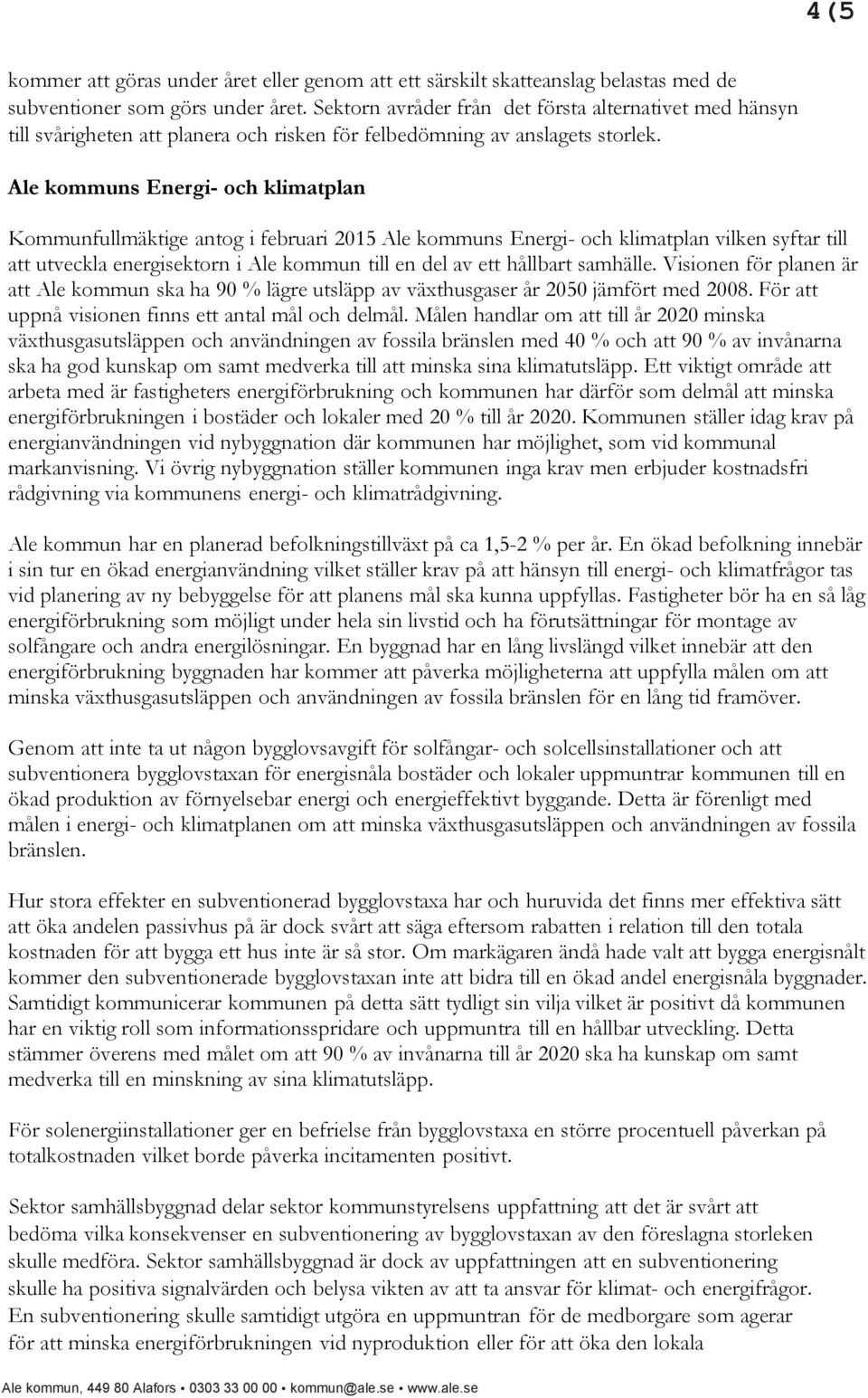 Ale kommuns Energi- och klimatplan Kommunfullmäktige antog i februari 2015 Ale kommuns Energi- och klimatplan vilken syftar till att utveckla energisektorn i Ale kommun till en del av ett hållbart