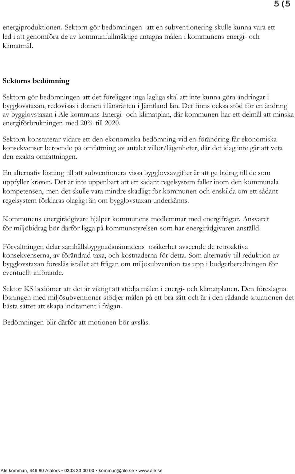 Det finns också stöd för en ändring av bygglovstaxan i Ale kommuns Energi- och klimatplan, där kommunen har ett delmål att minska energiförbrukningen med 20% till 2020.