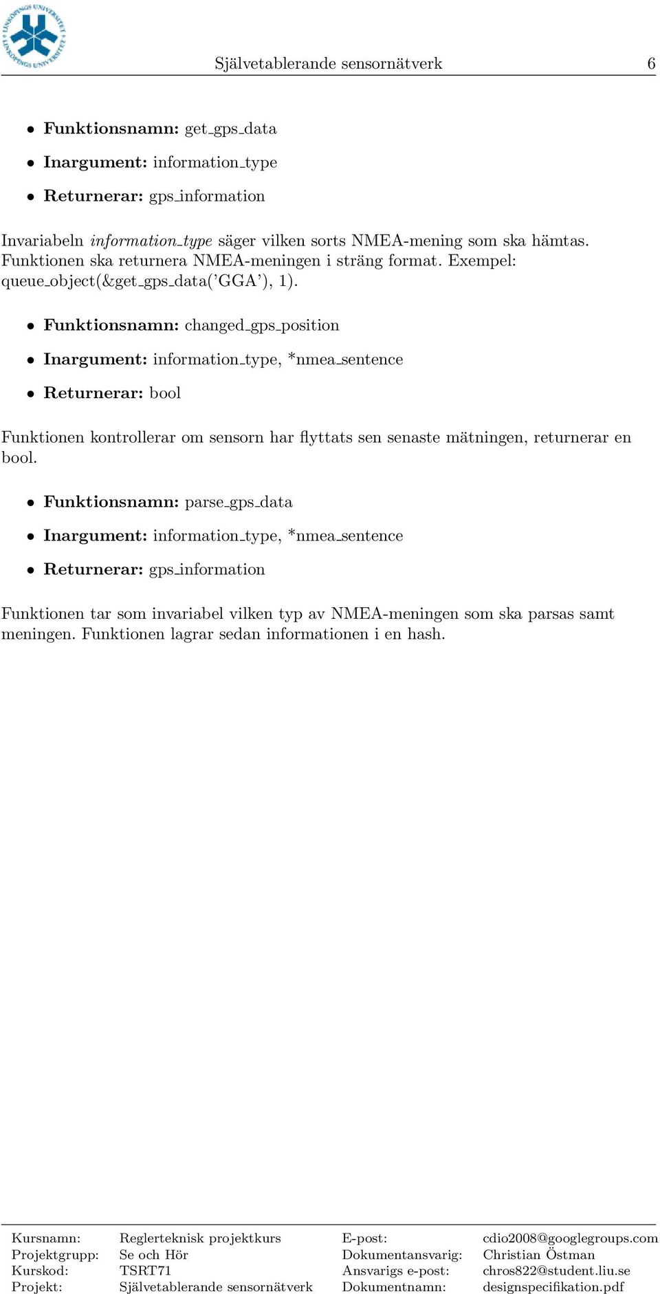 Funktionsnamn: changed gps position Inargument: information type, *nmea sentence Returnerar: bool Funktionen kontrollerar om sensorn har flyttats sen senaste mätningen, returnerar