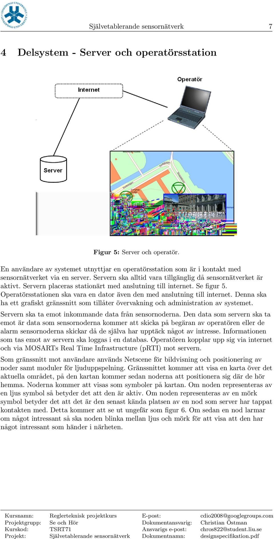 Servern placeras stationärt med anslutning till internet. Se figur 5. Operatörsstationen ska vara en dator även den med anslutning till internet.