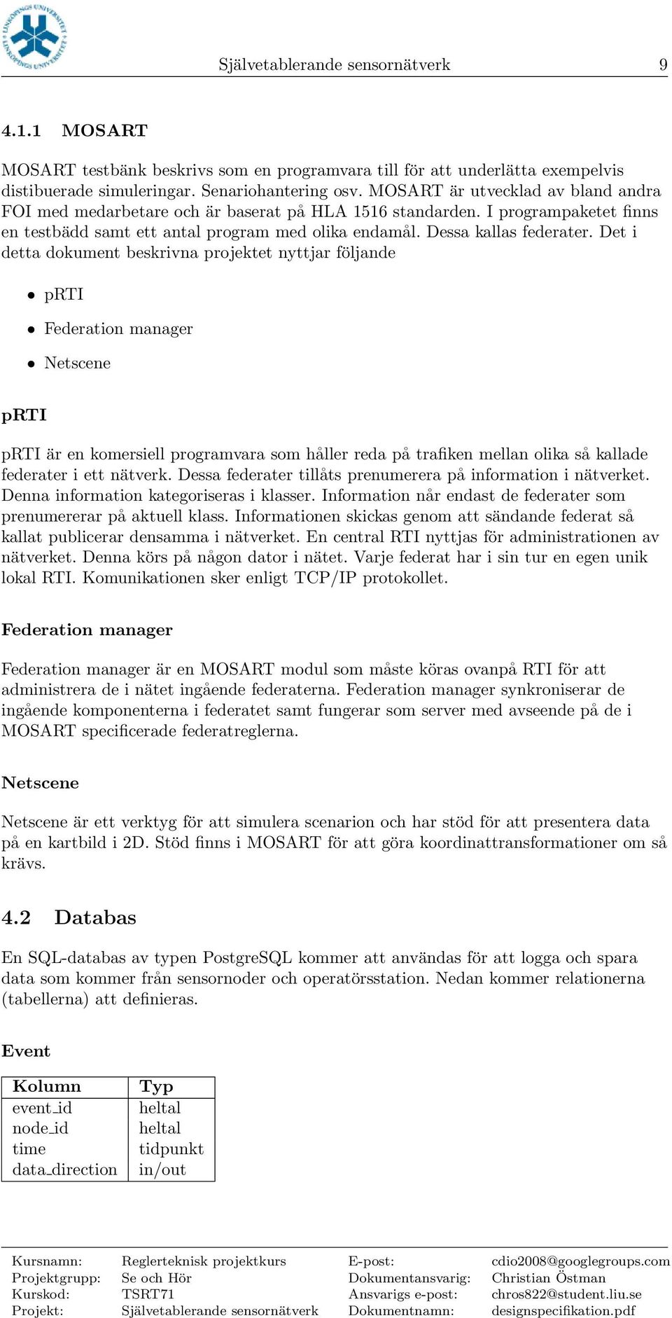 Det i detta dokument beskrivna projektet nyttjar följande prti Federation manager Netscene prti prti är en komersiell programvara som håller reda på trafiken mellan olika så kallade federater i ett