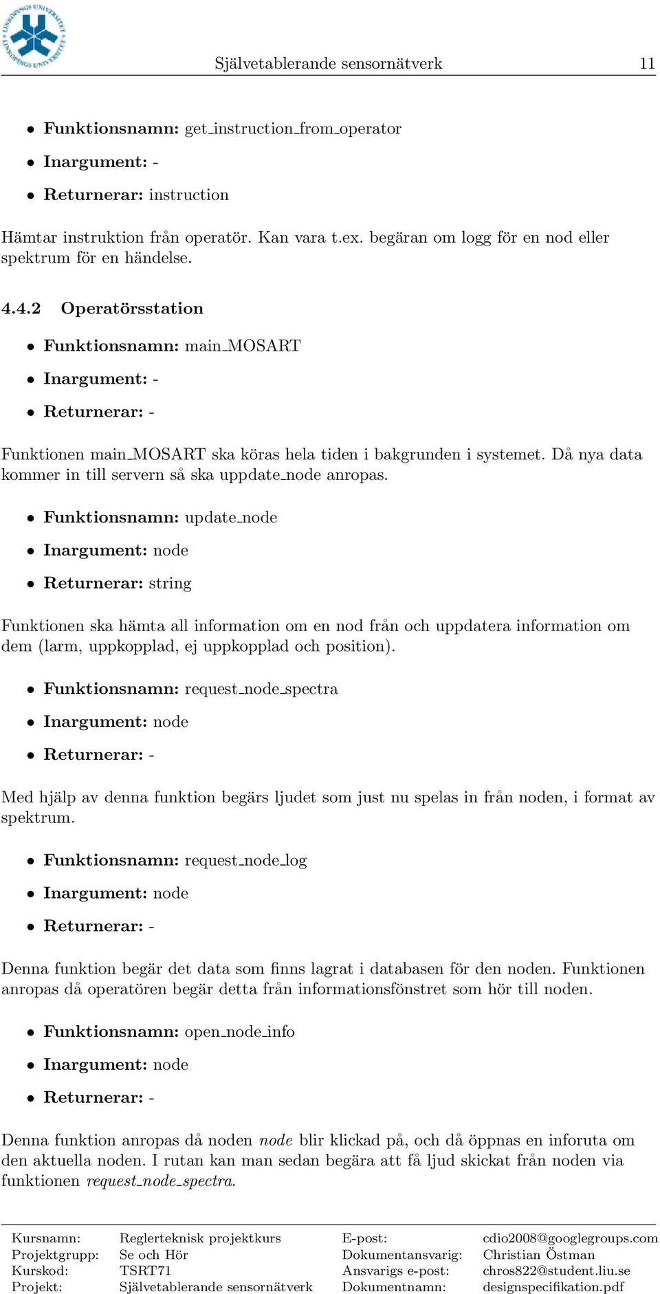 4.2 Operatörsstation Funktionsnamn: main MOSART Inargument: - Returnerar: - Funktionen main MOSART ska köras hela tiden i bakgrunden i systemet.