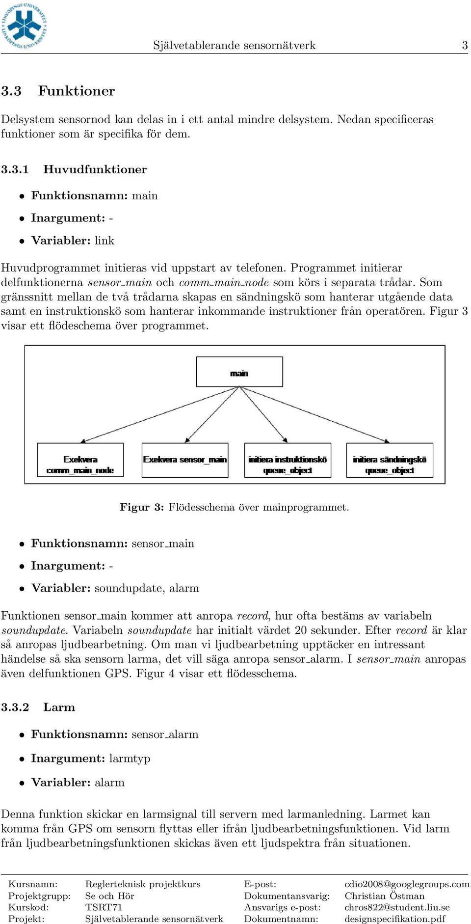 Som gränssnitt mellan de två trådarna skapas en sändningskö som hanterar utgående data samt en instruktionskö som hanterar inkommande instruktioner från operatören.