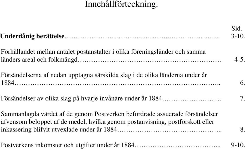 Försändelserna af nedan upptagna särskilda slag i de olika länderna under år 1884.. 6.