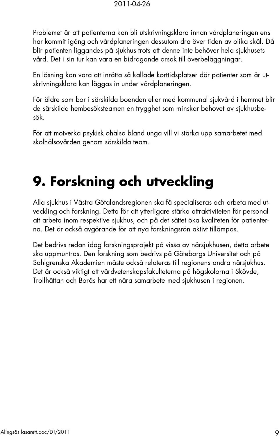 En lösning kan vara att inrätta så kallade korttidsplatser där patienter som är utskrivningsklara kan läggas in under vårdplaneringen.