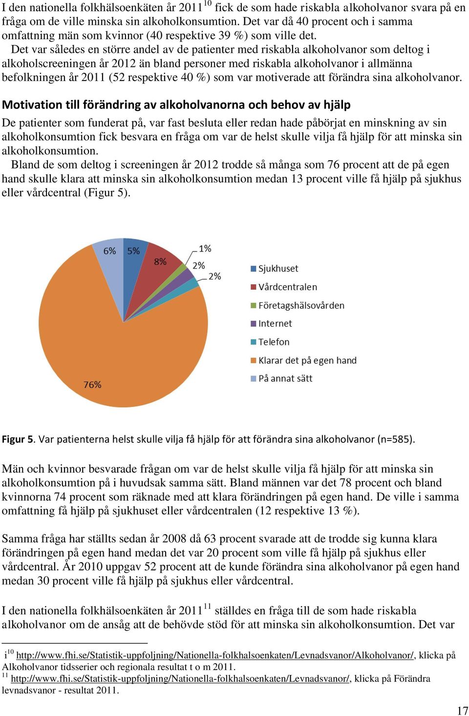 Det var således en större andel av de patienter med riskabla alkoholvanor som deltog i alkoholscreeningen år 2012 än bland personer med riskabla alkoholvanor i allmänna befolkningen år 2011 (52